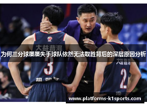为何三分球屡屡失手球队依然无法取胜背后的深层原因分析