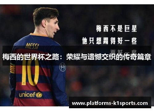 梅西的世界杯之路：荣耀与遗憾交织的传奇篇章