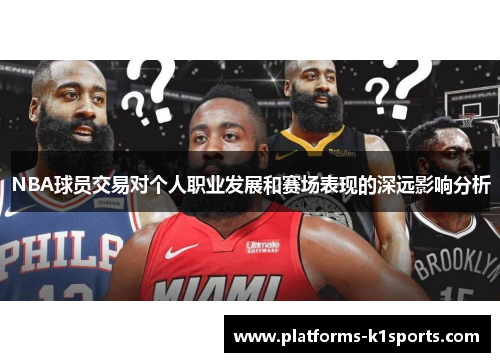 NBA球员交易对个人职业发展和赛场表现的深远影响分析