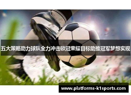 五大策略助力球队全力冲击欧冠荣耀目标助推冠军梦想实现