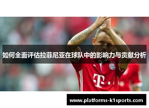 如何全面评估拉菲尼亚在球队中的影响力与贡献分析