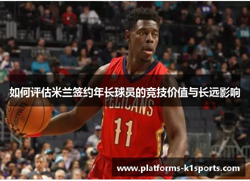 如何评估米兰签约年长球员的竞技价值与长远影响