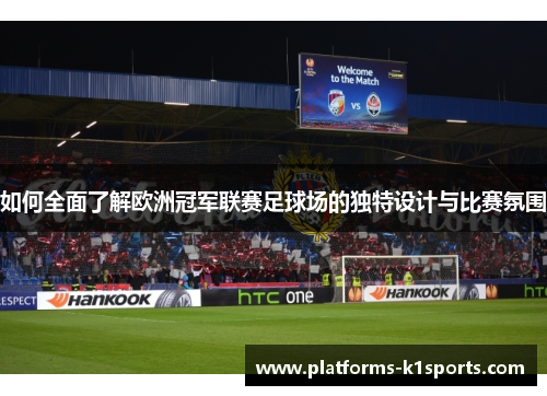 如何全面了解欧洲冠军联赛足球场的独特设计与比赛氛围